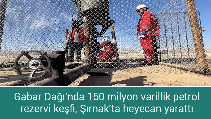 Gabar Dağı'nda 150 milyon varillik petrol rezervi keşfi, Şırnak'ta heyecan yarattı..