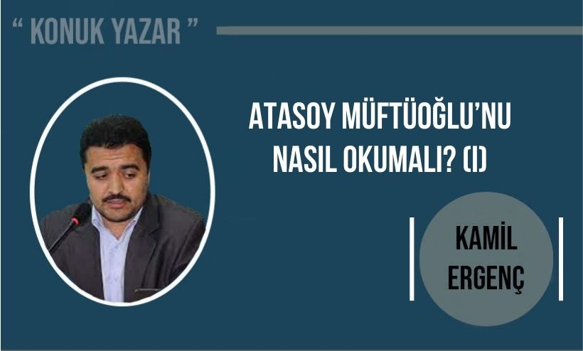 Kamil Ergenç Yazdı: Atasoy Müftüoğlu’nu Nasıl Okumalı? (I)