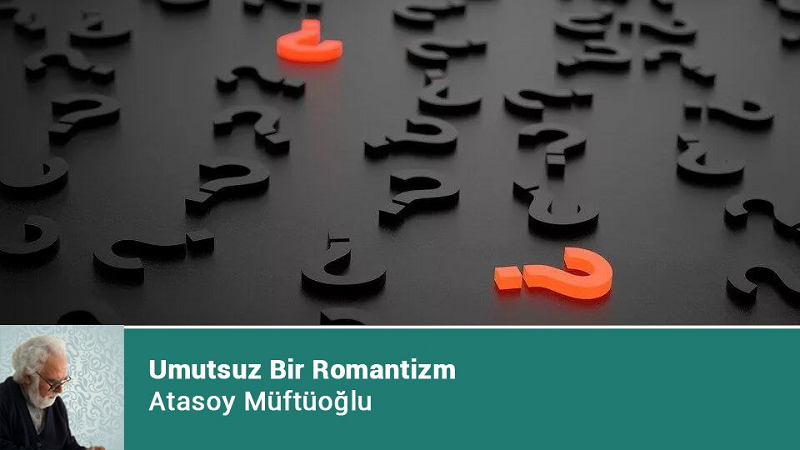 Atasoy Müftüoğlu Yazdı: Umutsuz Bir Romantizm