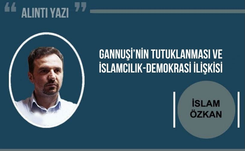 İslam Özkan yazdı: Gannuşi’nin tutuklanması ve İslamcılık-demokrasi ilişkisi