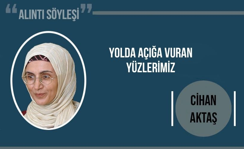 Cihan Aktaş: Yolda Açığa Vuran Yüzlerimiz..