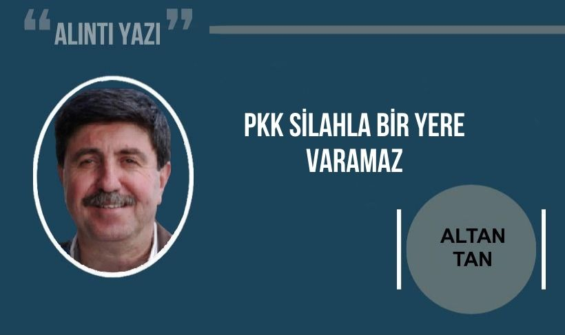 Altan Tan: PKK silahla bir yere varamaz