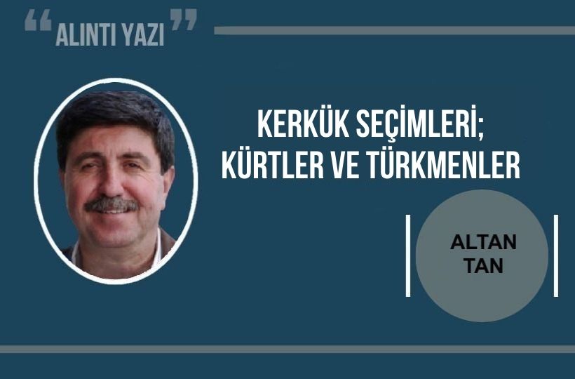 Altan Tan Yazdı: Kerkük Seçimleri; Kürtler ve Türkmenler