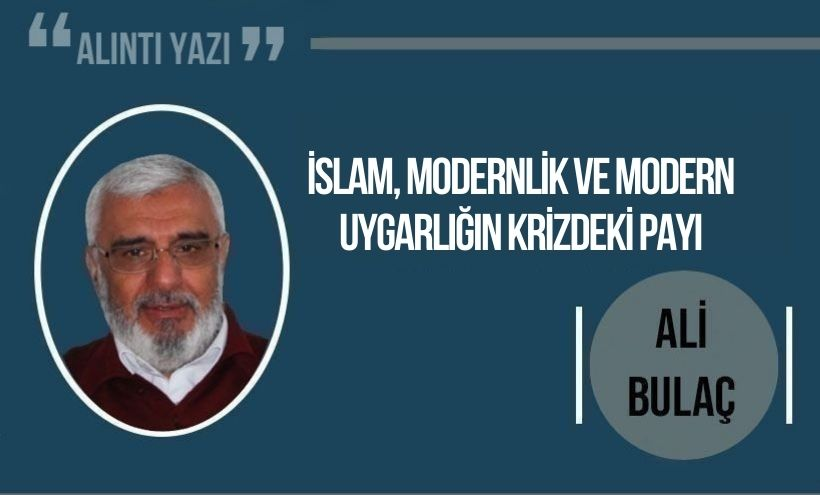 Ali Bulaç Yazdı: İslam, Modernlik ve Modern Uygarlığın Krizdeki Payı