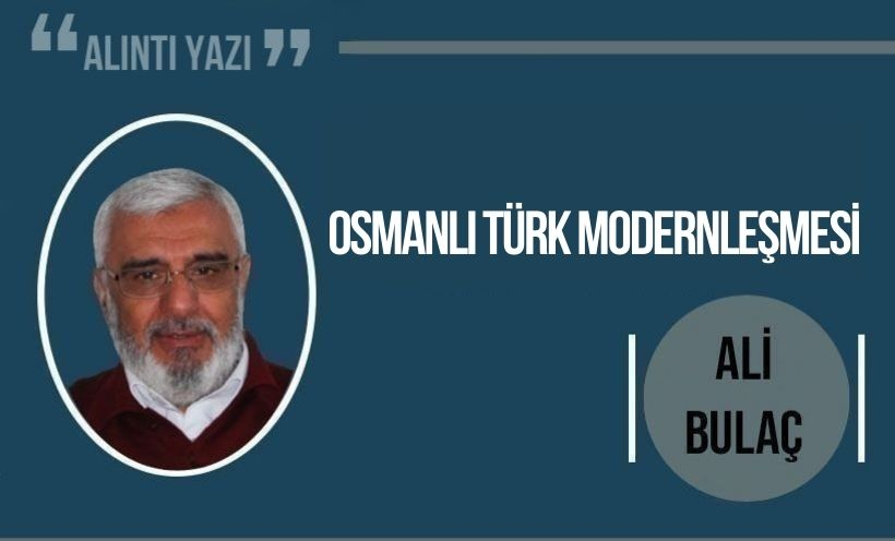 Ali Bulaç Yazdı: Osmanlı Türk Modernleşmesi