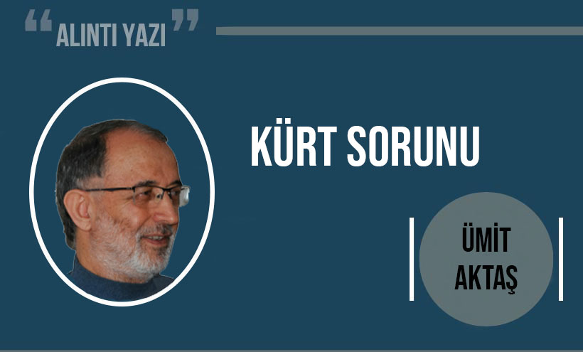 Ümit Aktaş yazdı: Kürt sorunu