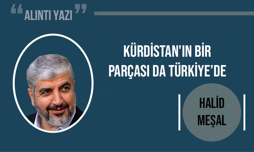Hamas eski lideri Meşal: Kürdistan’ın bir parçası da Türkiye’de